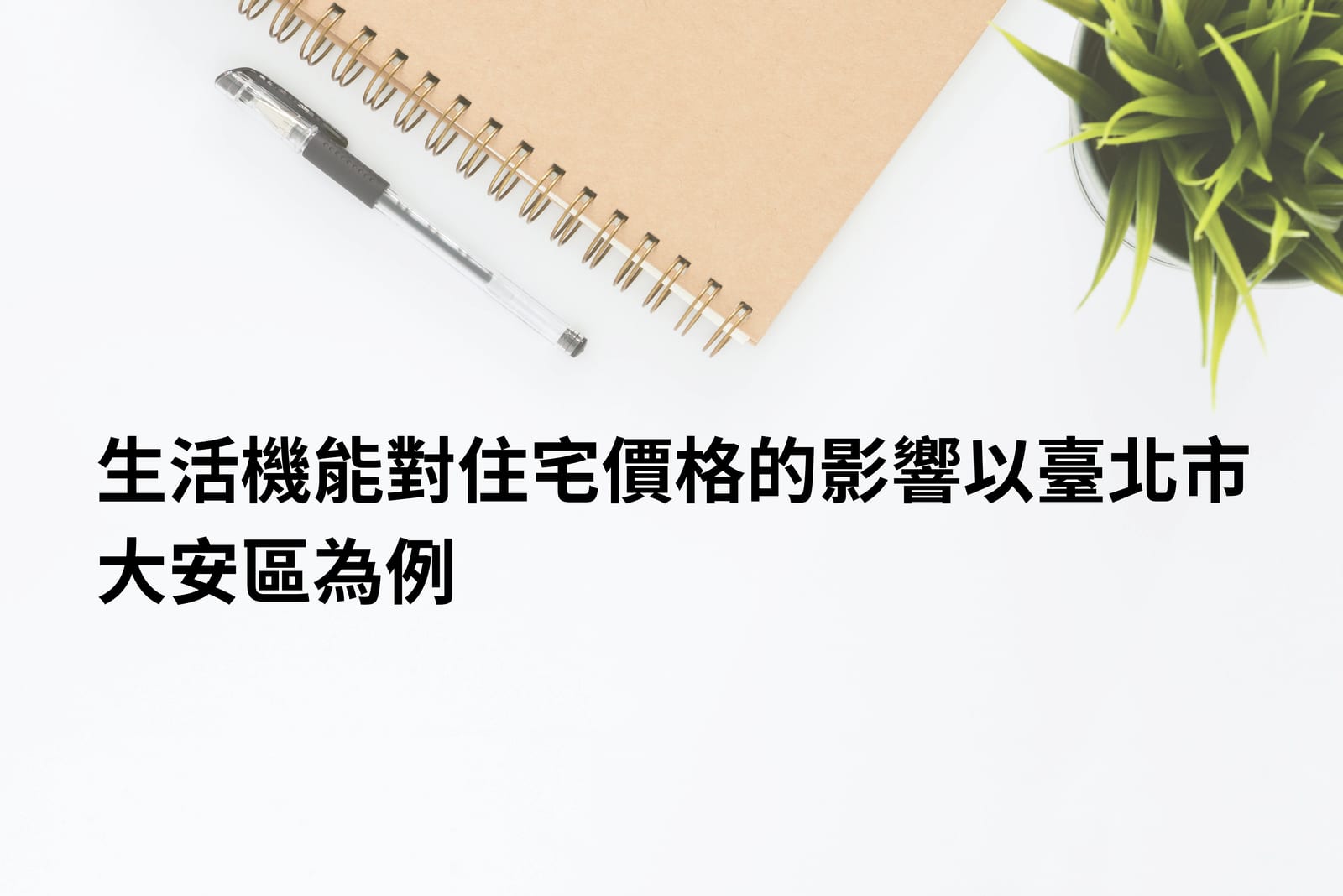 生活機能對住宅價格的影響–以臺北市大安區為例|張少綺估價師|研究計畫|東京論文